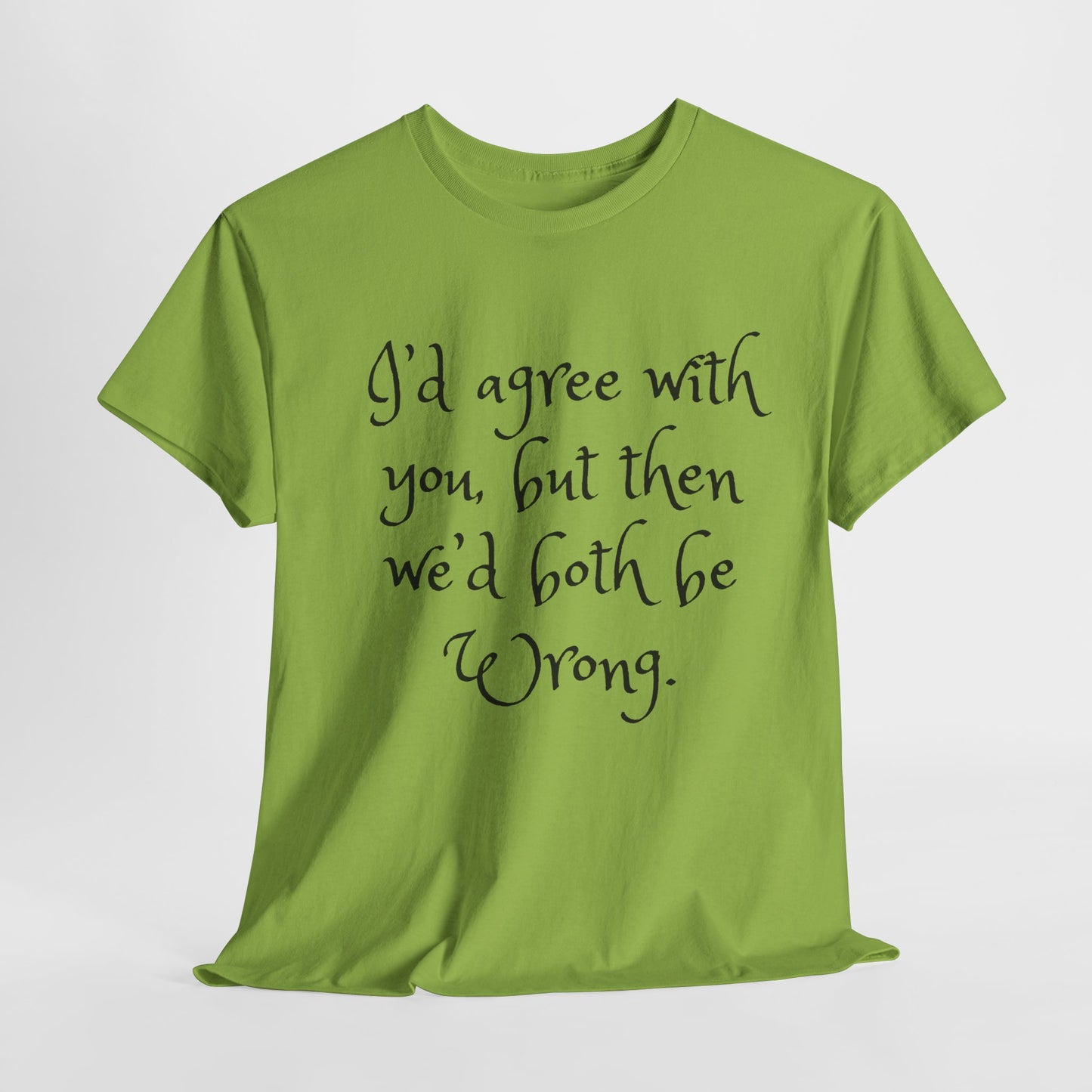 Unisex Cotton Tee - I'd Agree with You But Then We'd Both Be Wrong Shirt