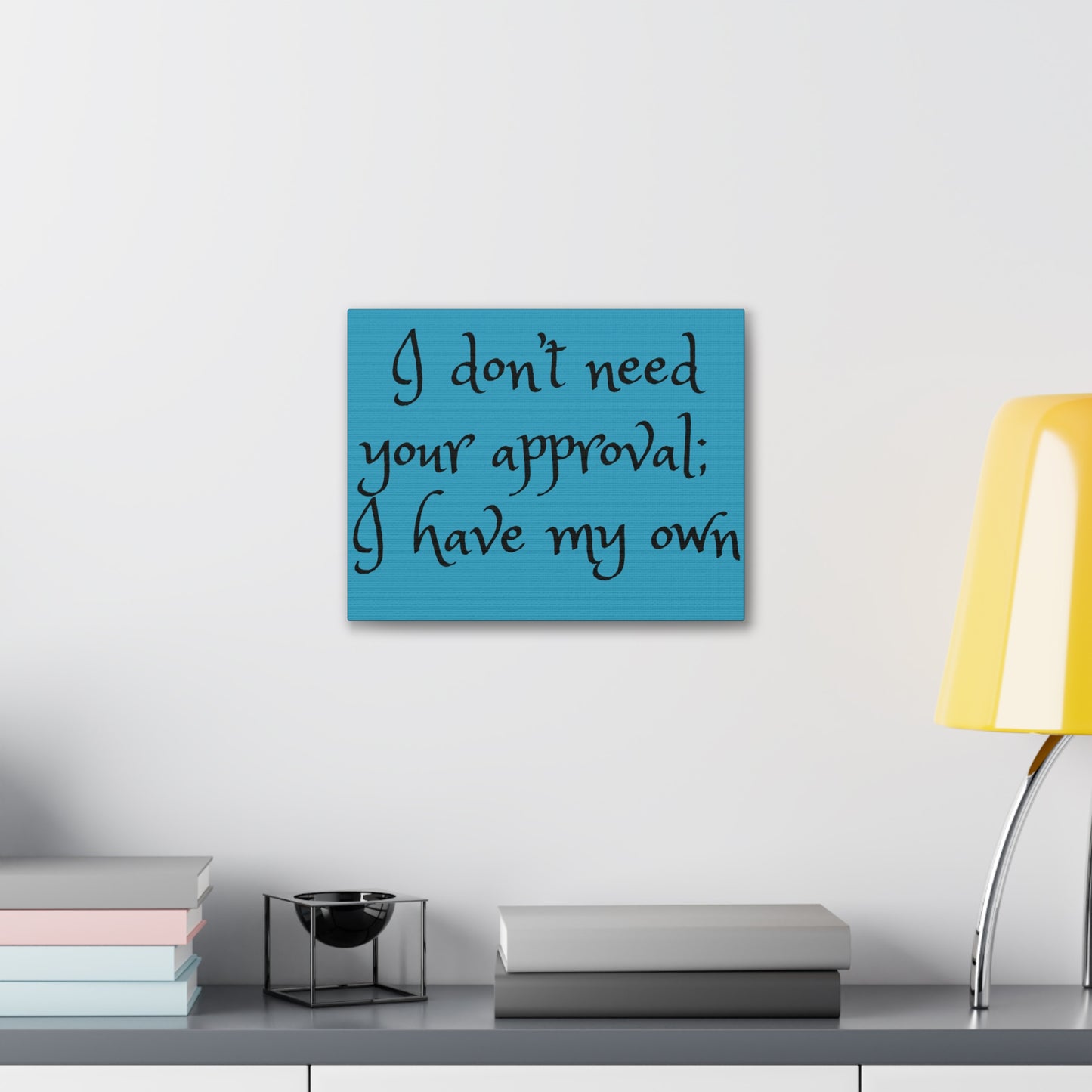 I Don't Need Your Approval - Canvas Wall Prints - Inspirational Prints - 14x11