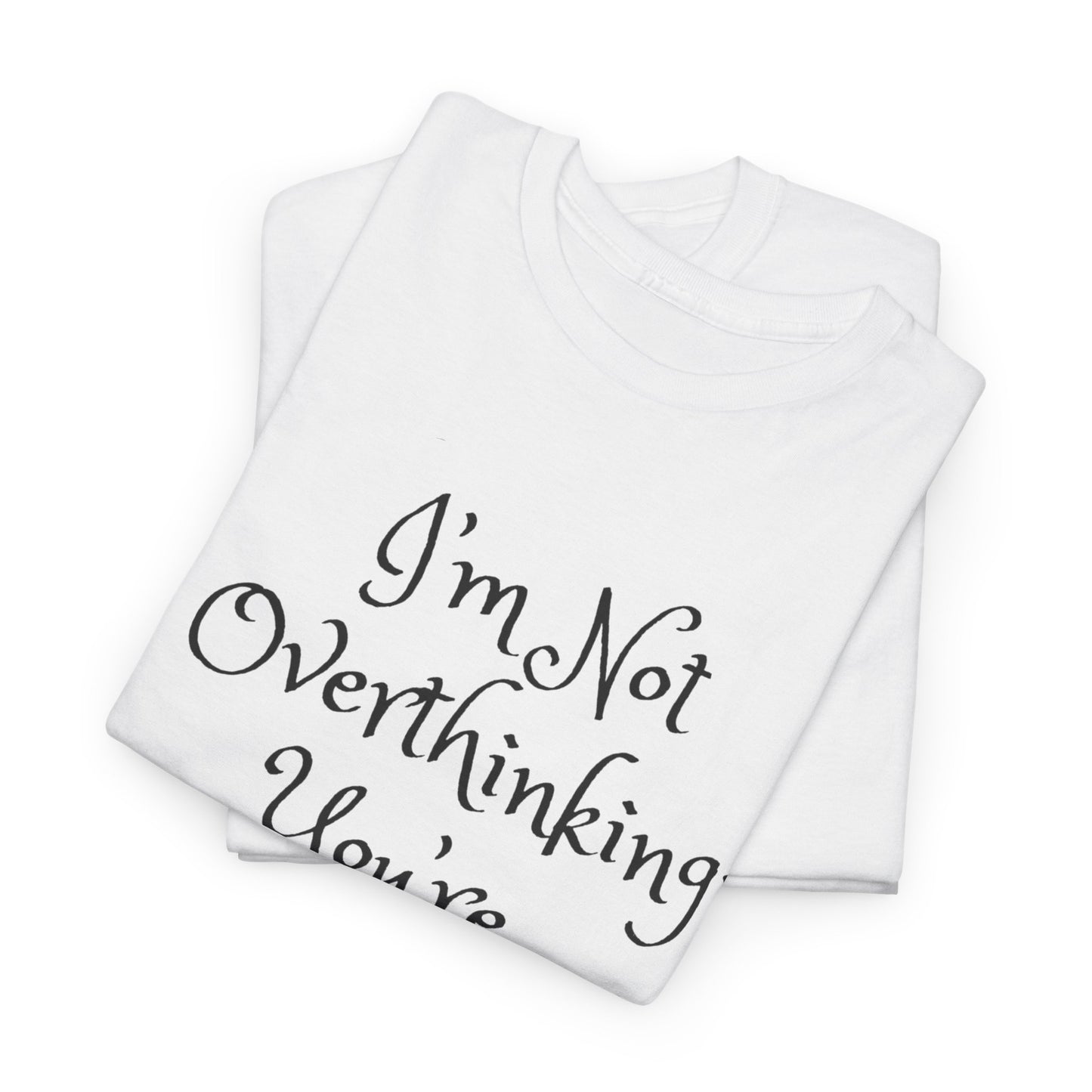 Unisex Cotton Tee - I'm not overthinking your underthinking