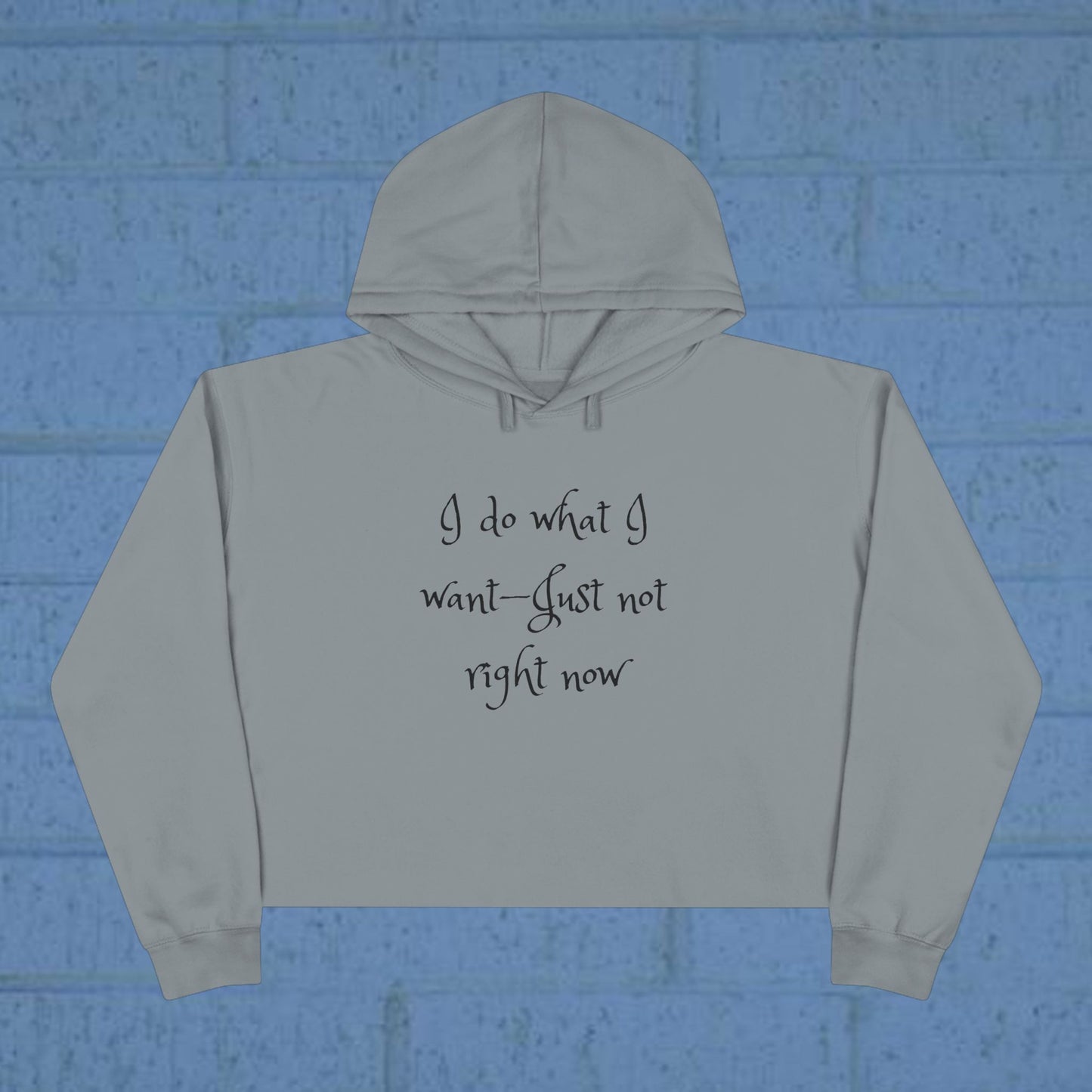 I do what I want - just not right now - Sassy Crop Hoodie