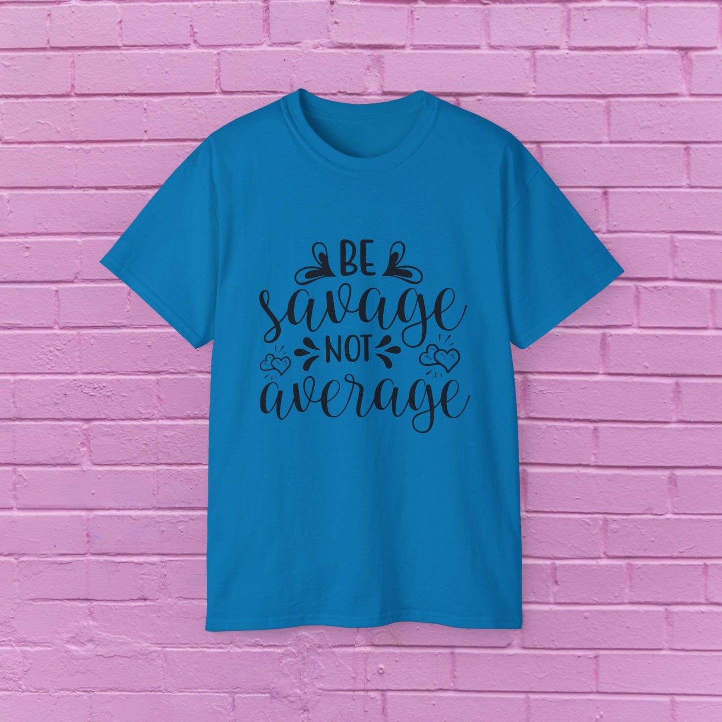 Be Savage Not Average - Sassy T-Shirt - 9 Colors