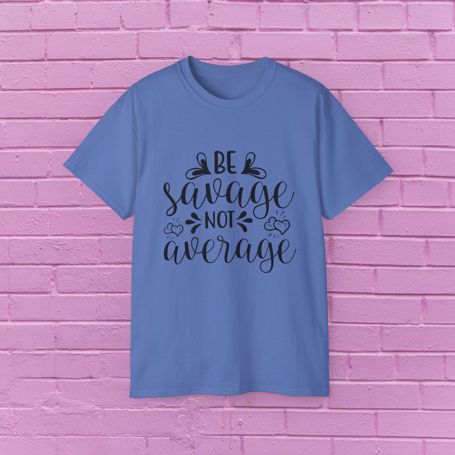 Be Savage Not Average - Sassy T-Shirt - 9 Colors