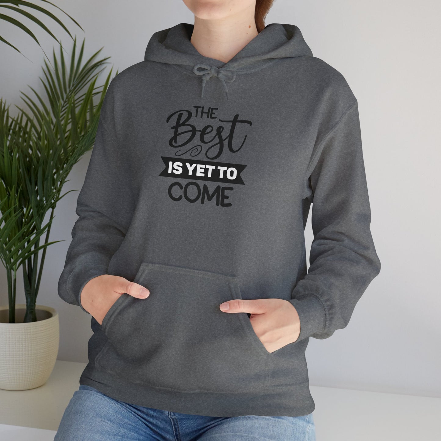 The Best Is Yet To Come - Motivational Hoodie - Unisex