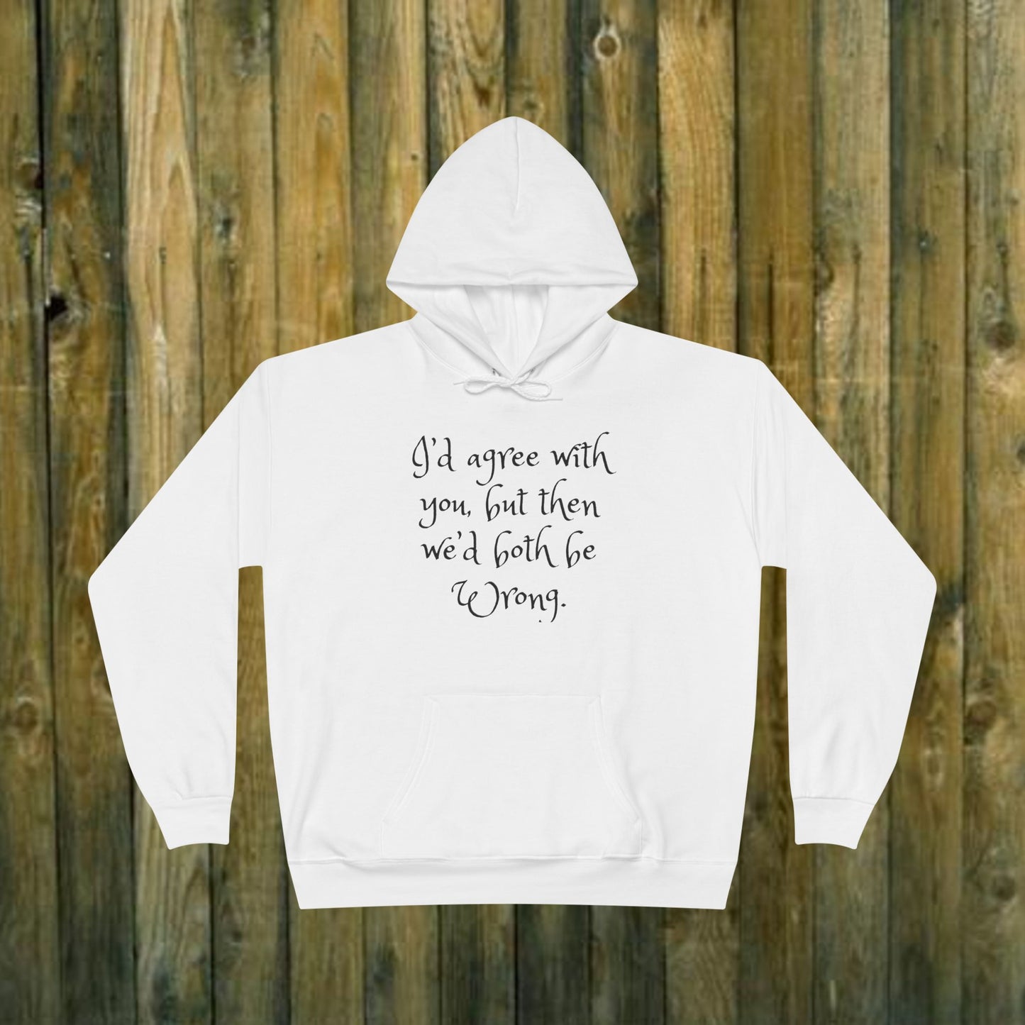 I'd Agree with You But Then We'd Both Be Wrong- Funny Quote Sassy Hoodie Sweatshirt