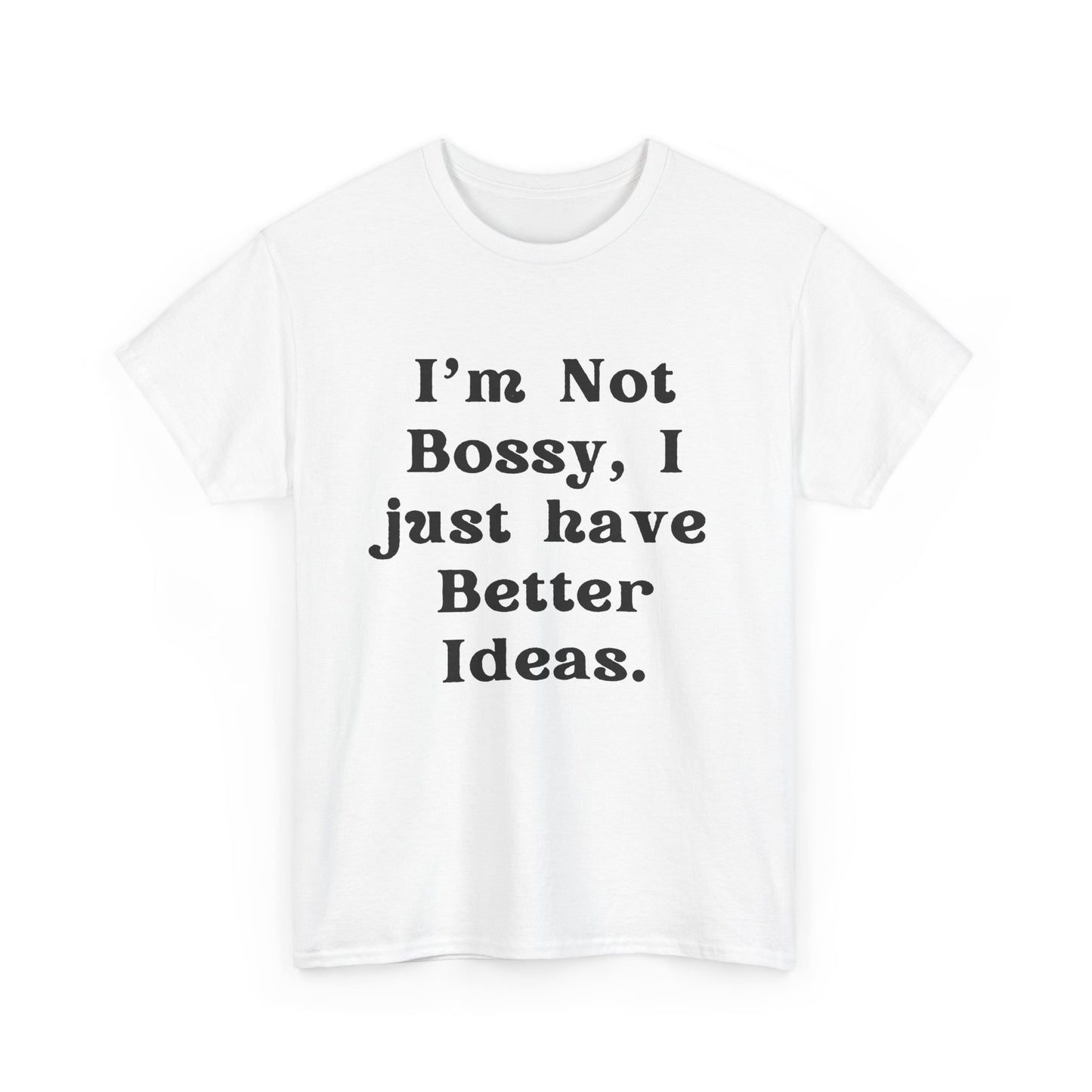 I’m not bossy, I just have better ideas - Sassy Cotton Tee