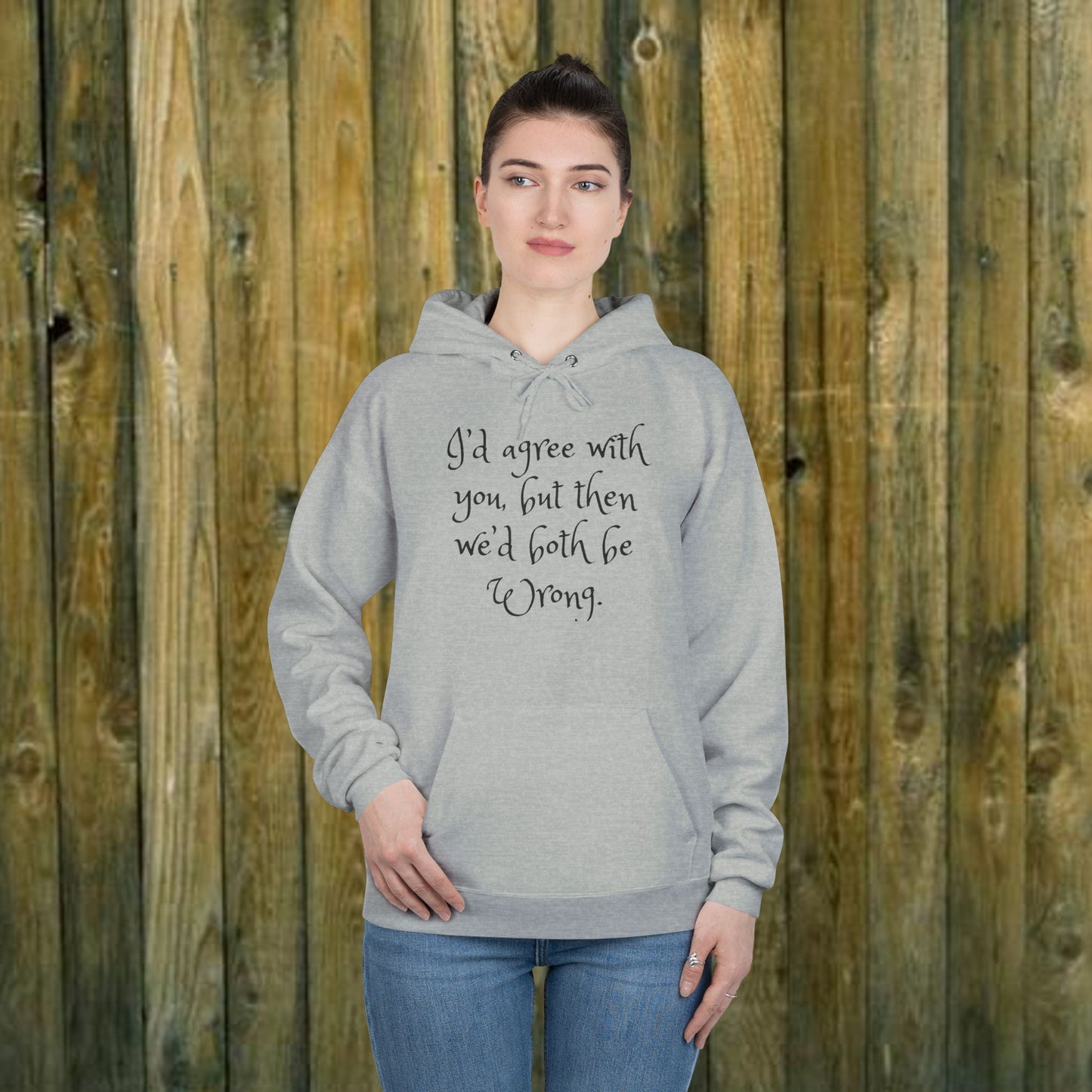 I'd Agree with You But Then We'd Both Be Wrong- Funny Quote Sassy Hoodie Sweatshirt