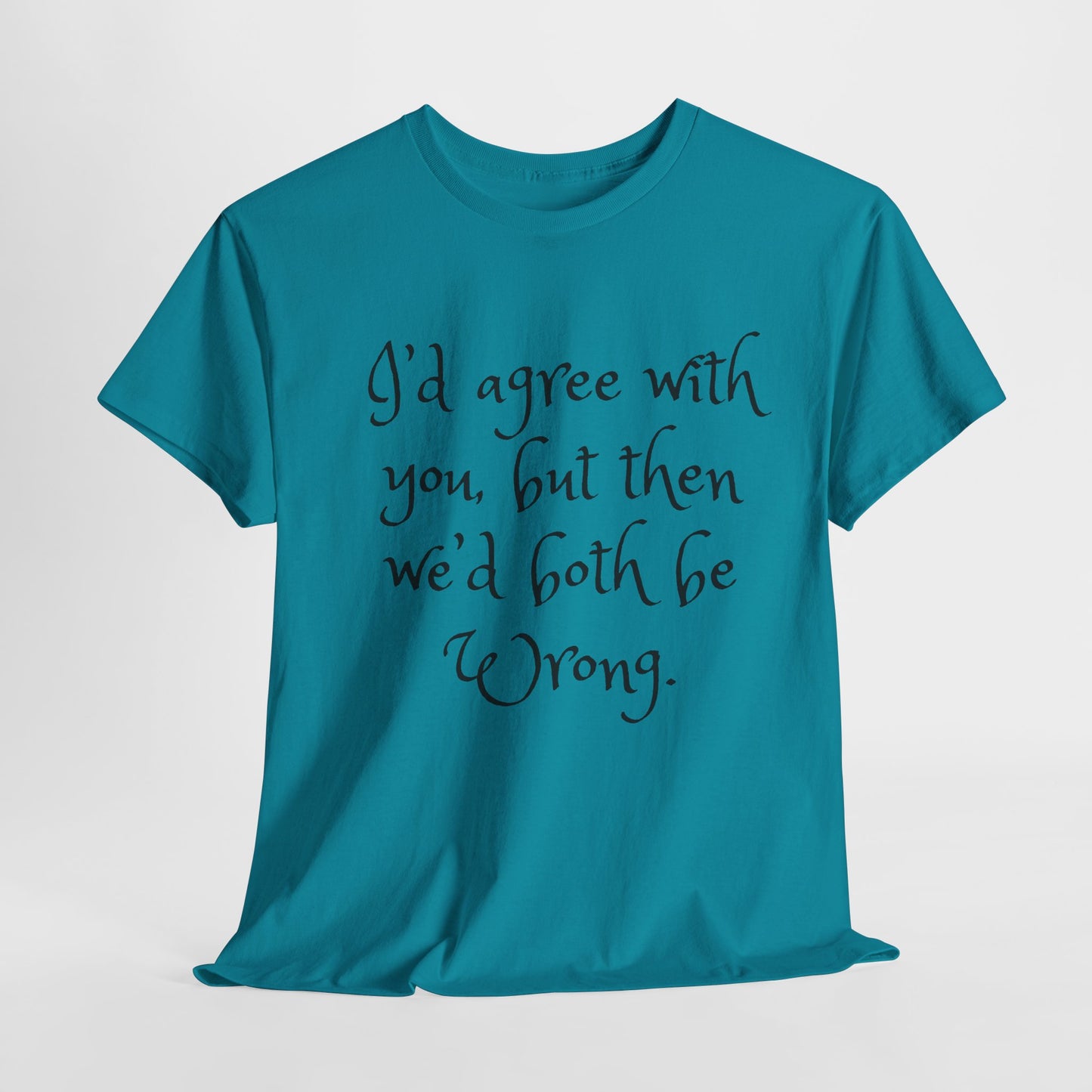 Unisex Cotton Tee - I'd Agree with You But Then We'd Both Be Wrong Shirt