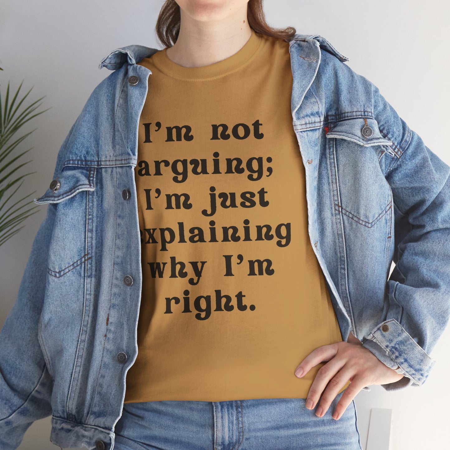 I’m not arguing; I’m just explaining why I’m right. - Sassy Cotton Tee