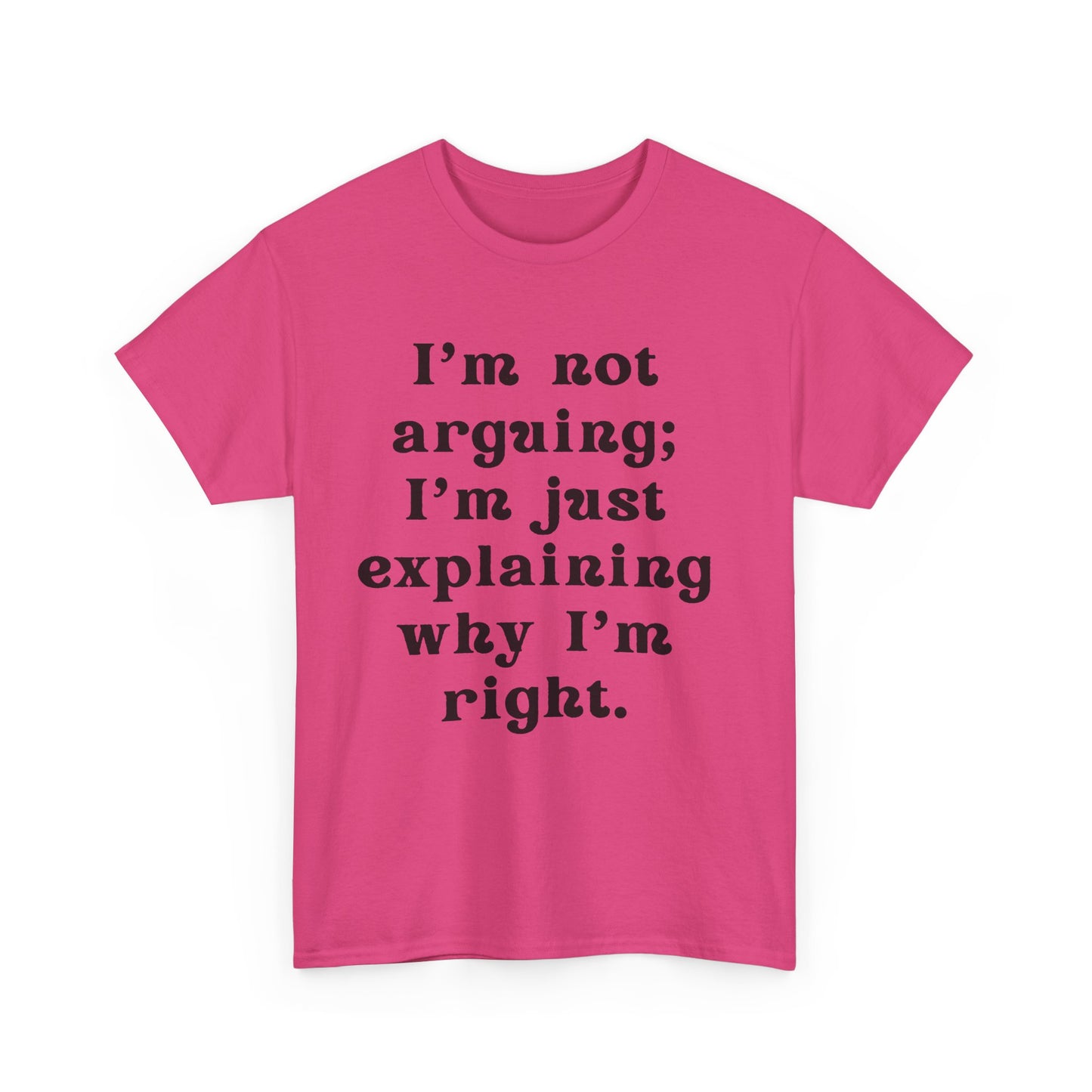 I’m not arguing; I’m just explaining why I’m right. - Sassy Cotton Tee