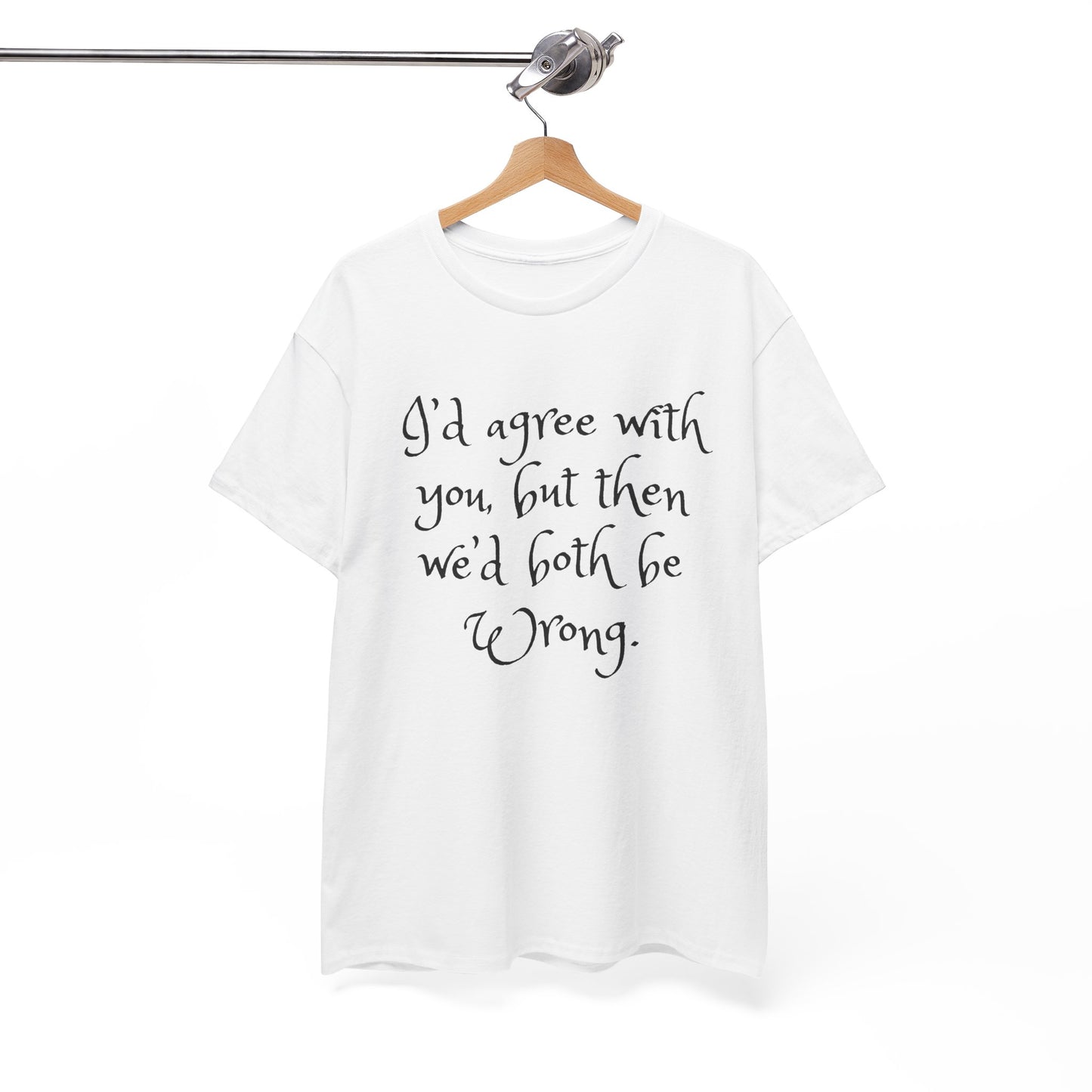 Unisex Cotton Tee - I'd Agree with You But Then We'd Both Be Wrong Shirt