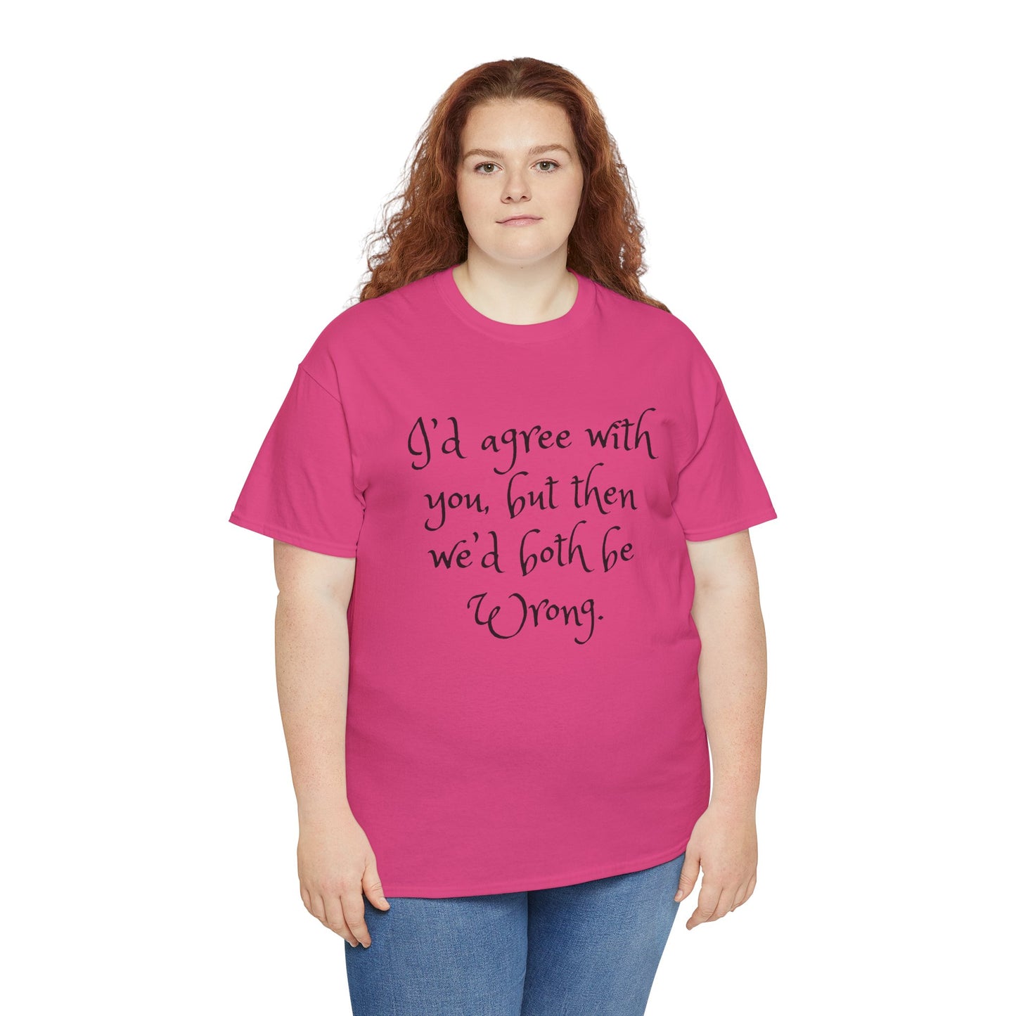 Unisex Cotton Tee - I'd Agree with You But Then We'd Both Be Wrong Shirt