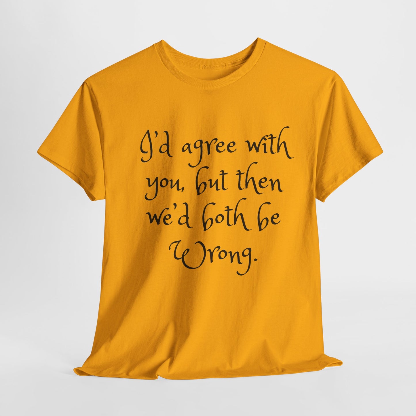 Unisex Cotton Tee - I'd Agree with You But Then We'd Both Be Wrong Shirt