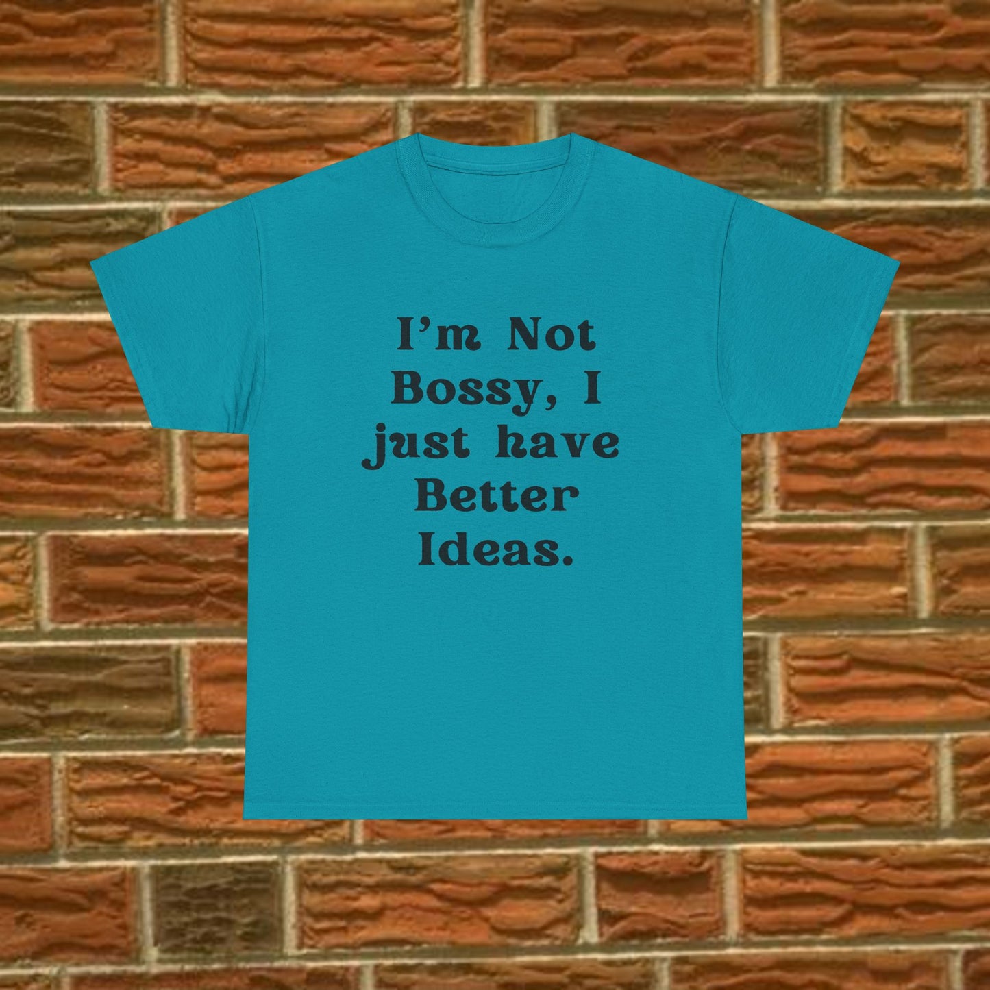 I’m not bossy, I just have better ideas - Sassy Cotton Tee