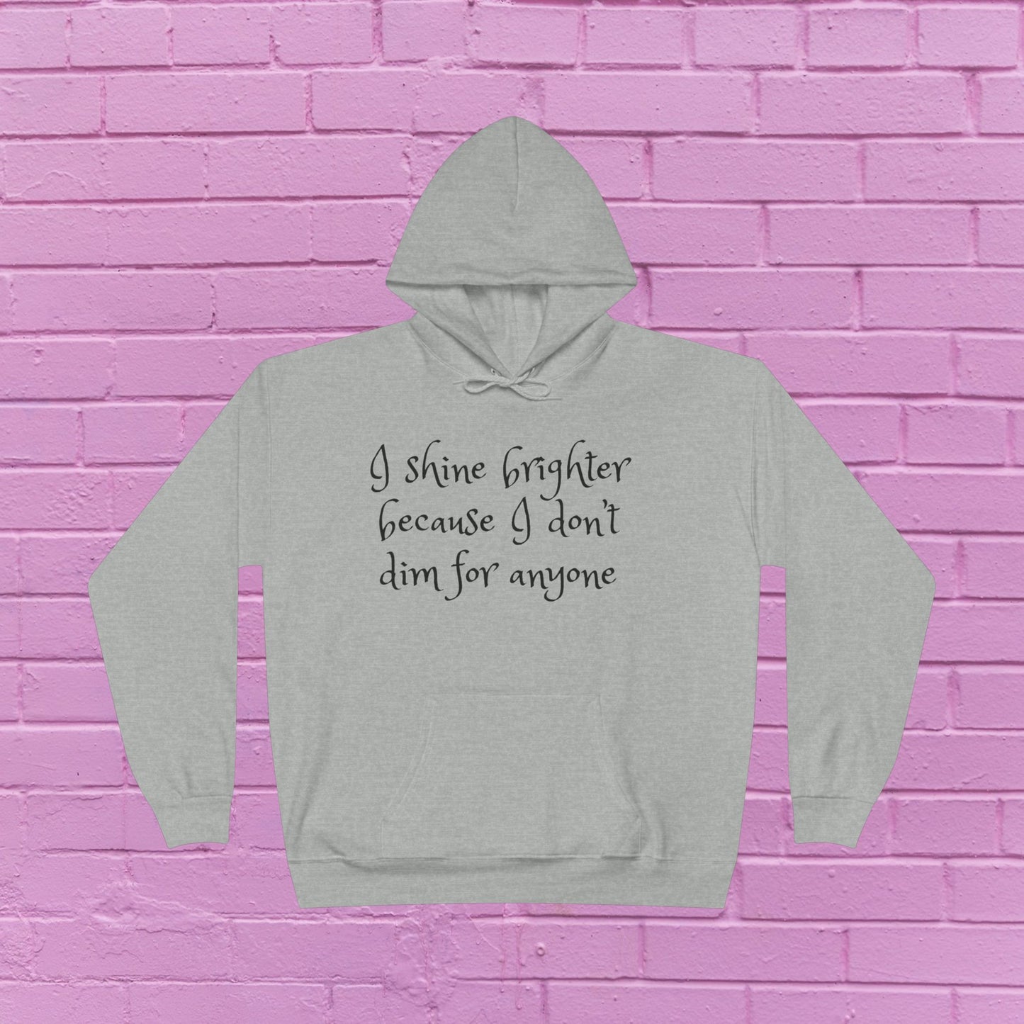 I shine brighter because I don’t dim for anyone - Inspirational Hoodie - 8 Colors