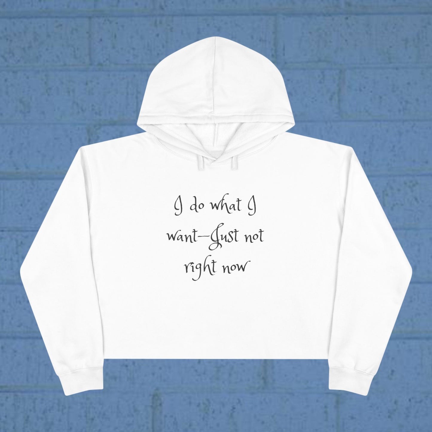 I do what I want - just not right now - Sassy Crop Hoodie