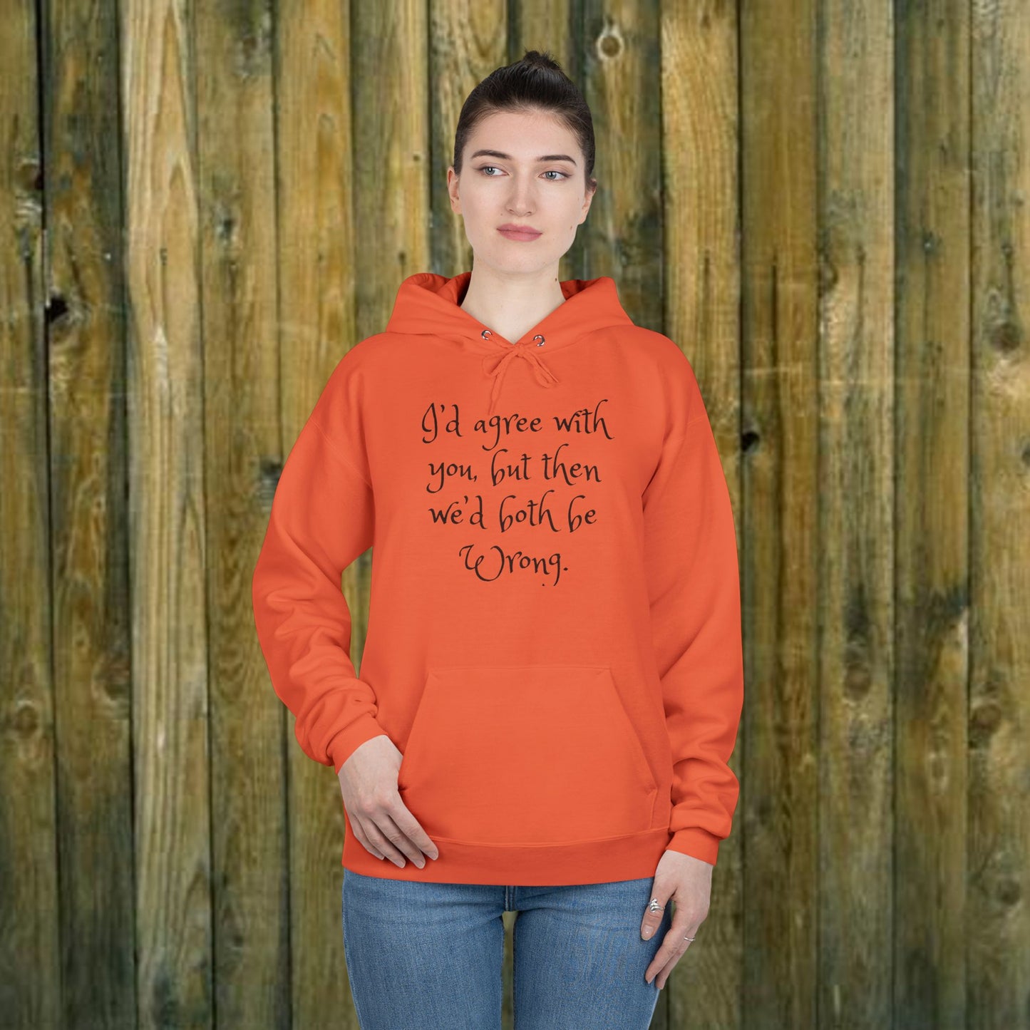 I'd Agree with You But Then We'd Both Be Wrong- Funny Quote Sassy Hoodie Sweatshirt