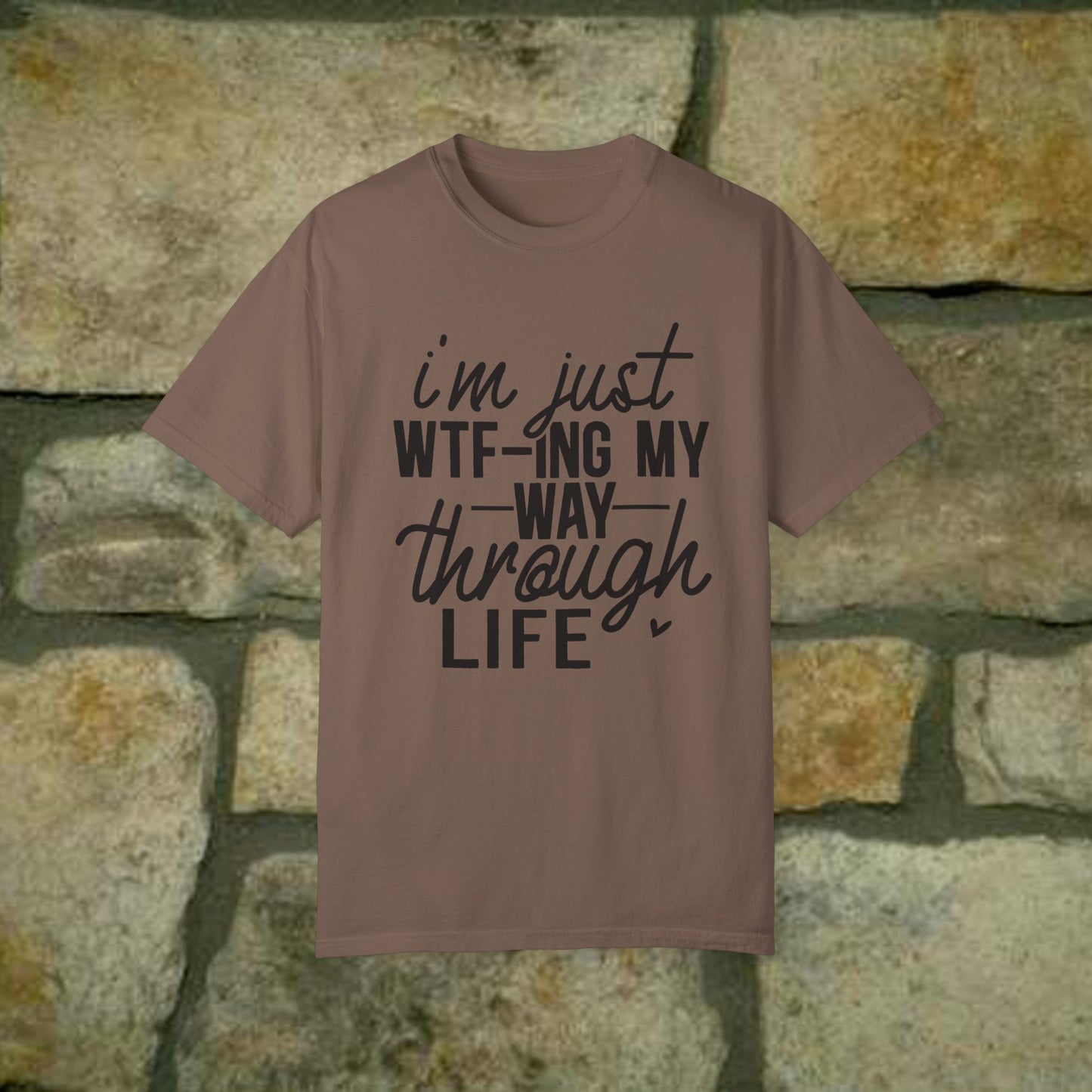 I'm just WTF-Ing my way through Life - Statement Tee - 7 Colors