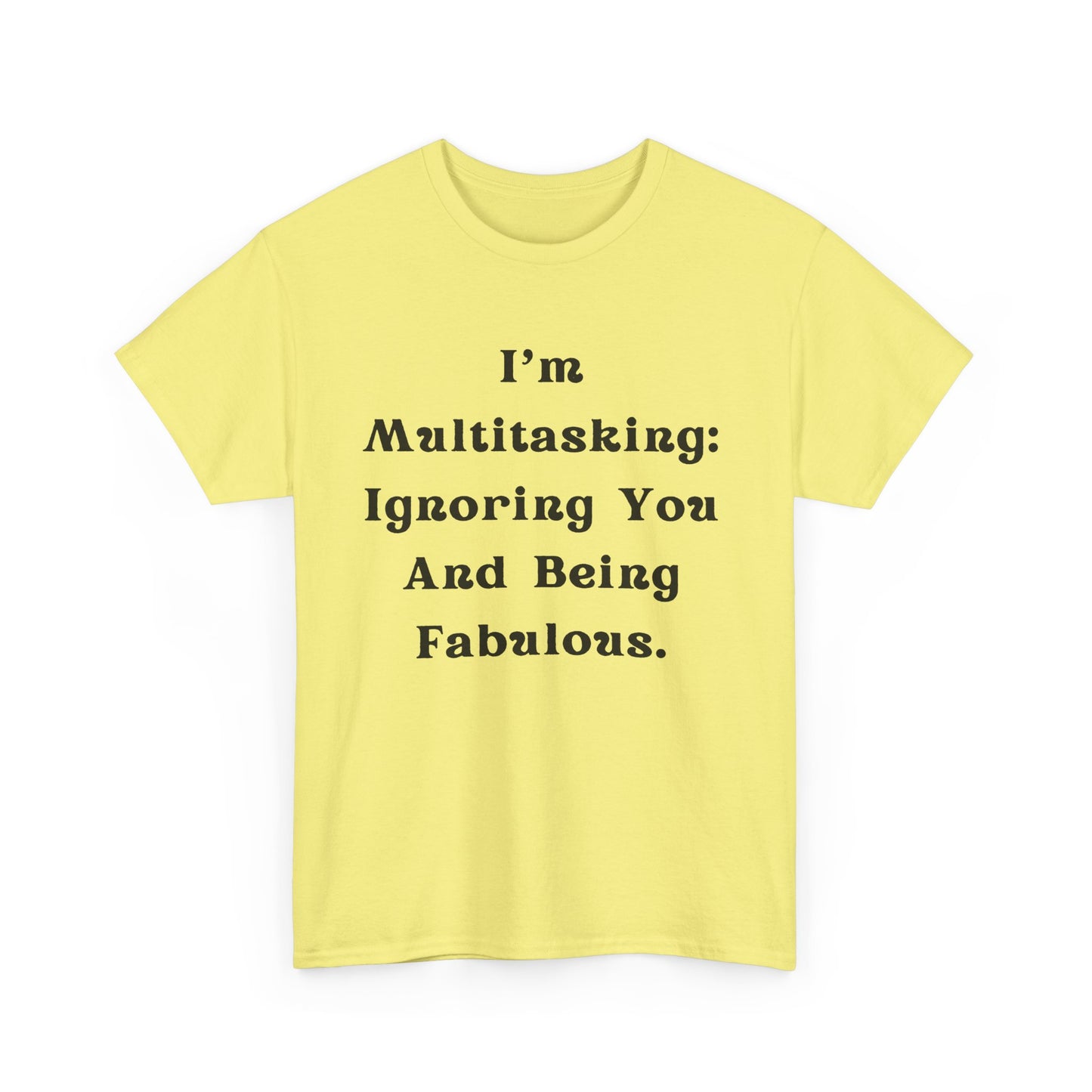 I’m multitasking: ignoring you and being fabulous- Sassy Cotton Tee