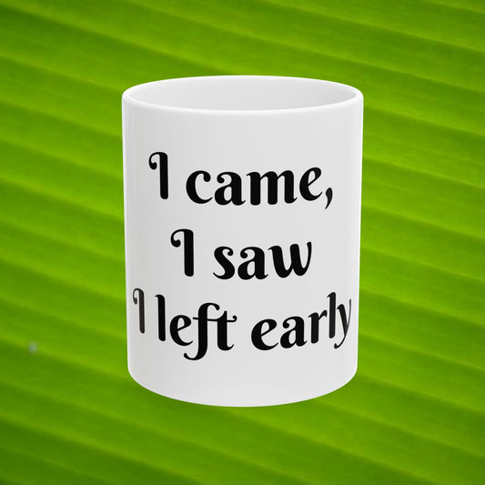 I Came, I Saw, I Left Early - Statement Mug (11oz, 15oz)