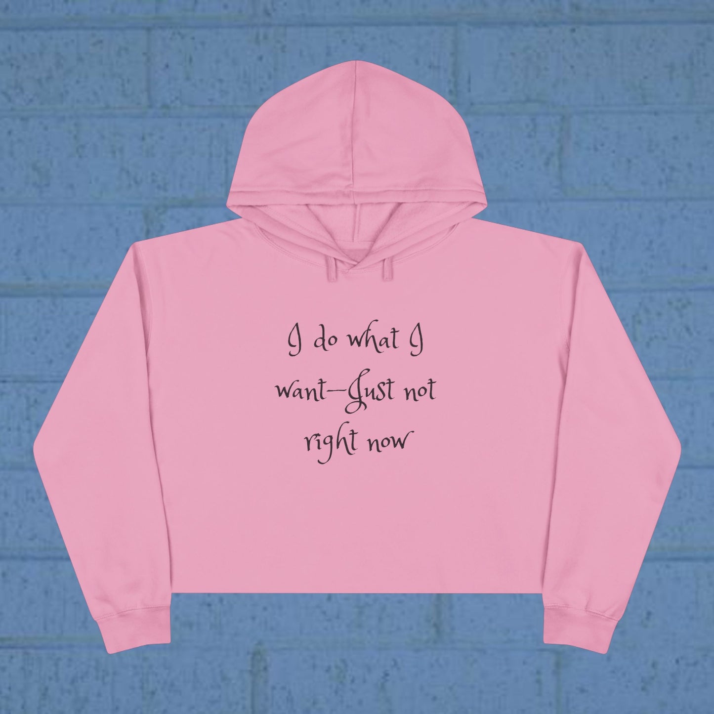 I do what I want - just not right now - Sassy Crop Hoodie