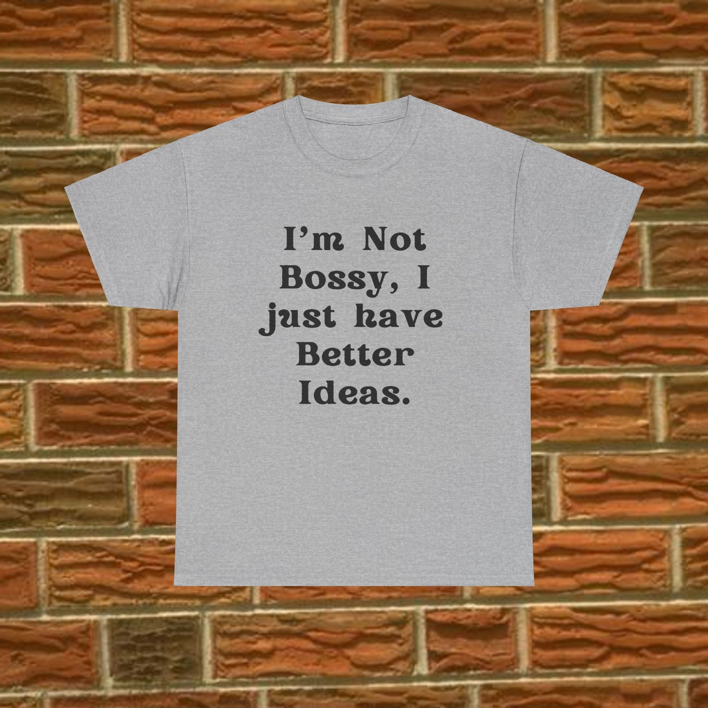 I’m not bossy, I just have better ideas - Sassy Cotton Tee