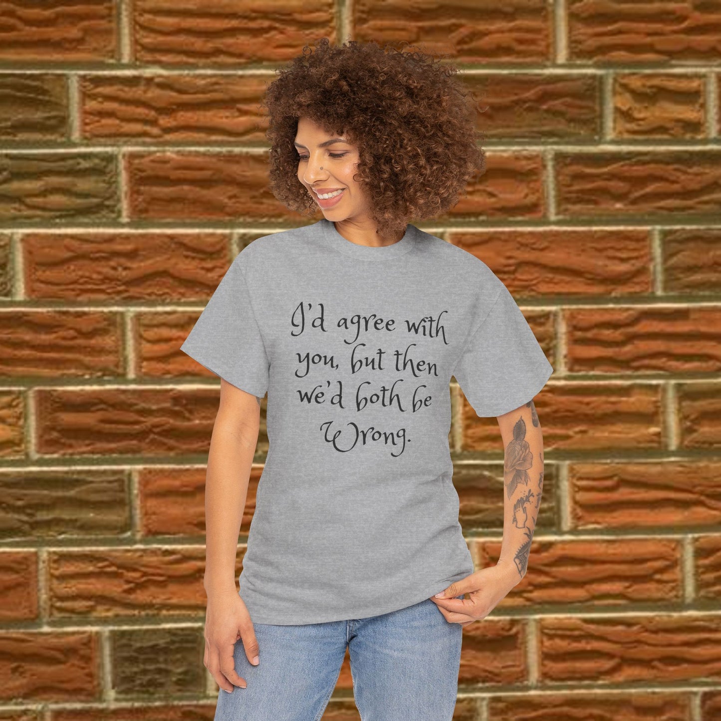 Unisex Cotton Tee - I'd Agree with You But Then We'd Both Be Wrong Shirt