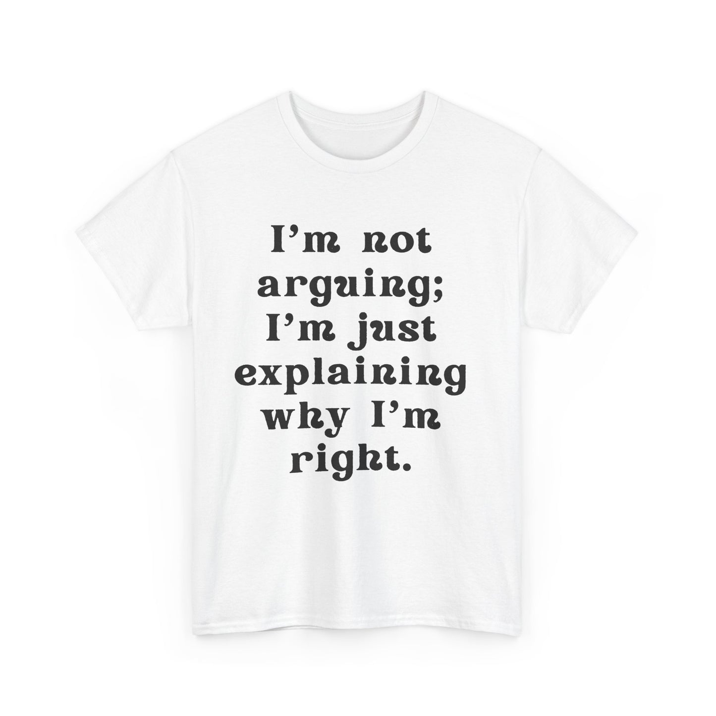 I’m not arguing; I’m just explaining why I’m right. - Sassy Cotton Tee