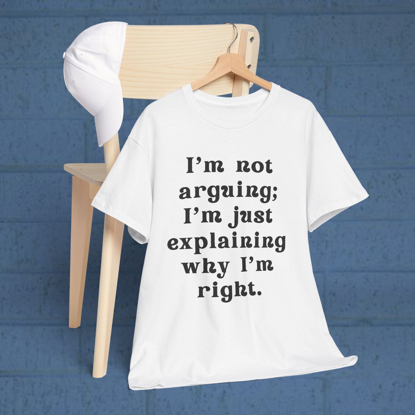 I’m not arguing; I’m just explaining why I’m right. - Sassy Cotton Tee