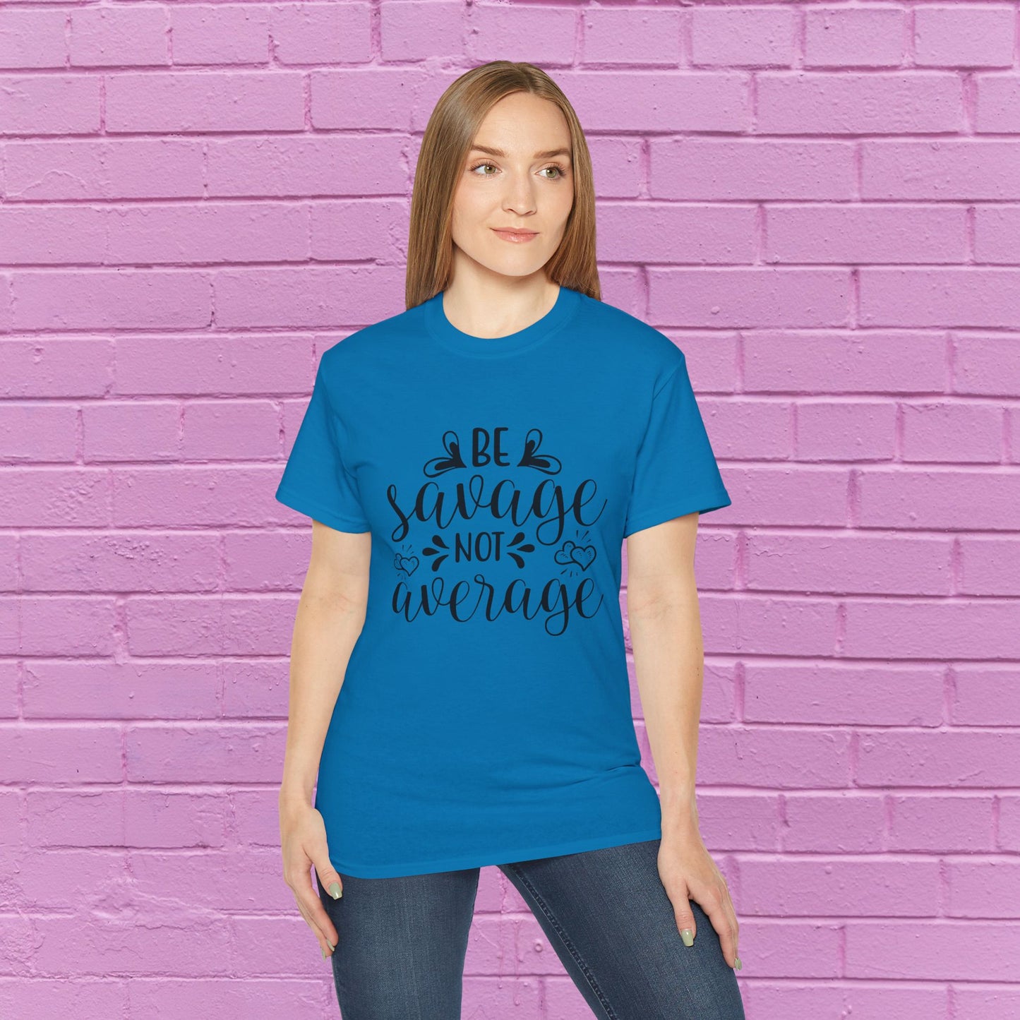 Be Savage Not Average - Sassy T-Shirt - 9 Colors