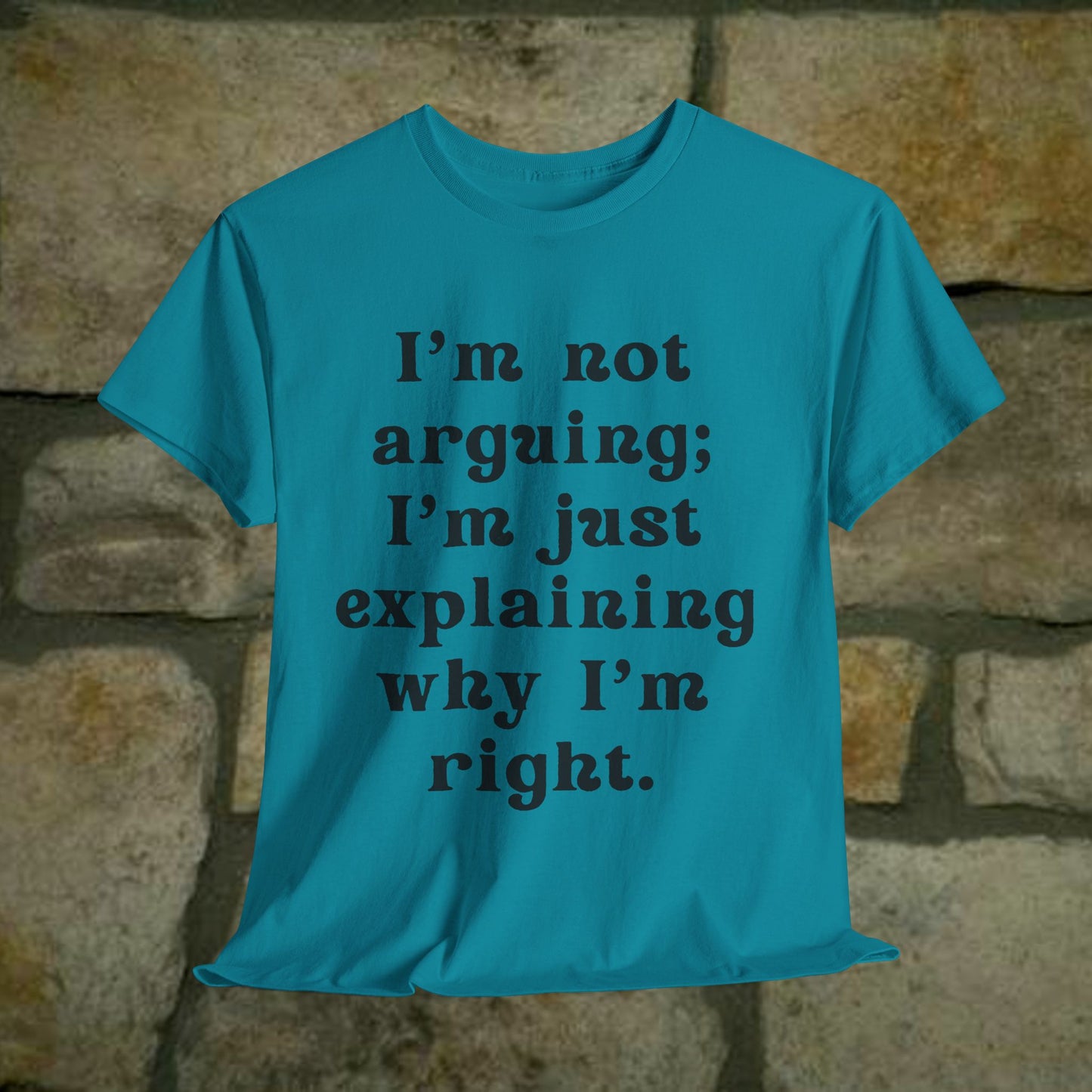 I’m not arguing; I’m just explaining why I’m right. - Sassy Cotton Tee