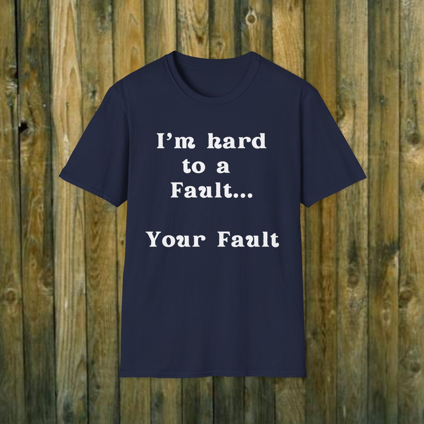 I'm hard to a fault, Your Fault - Sassy T-Shirt - 5 Colors