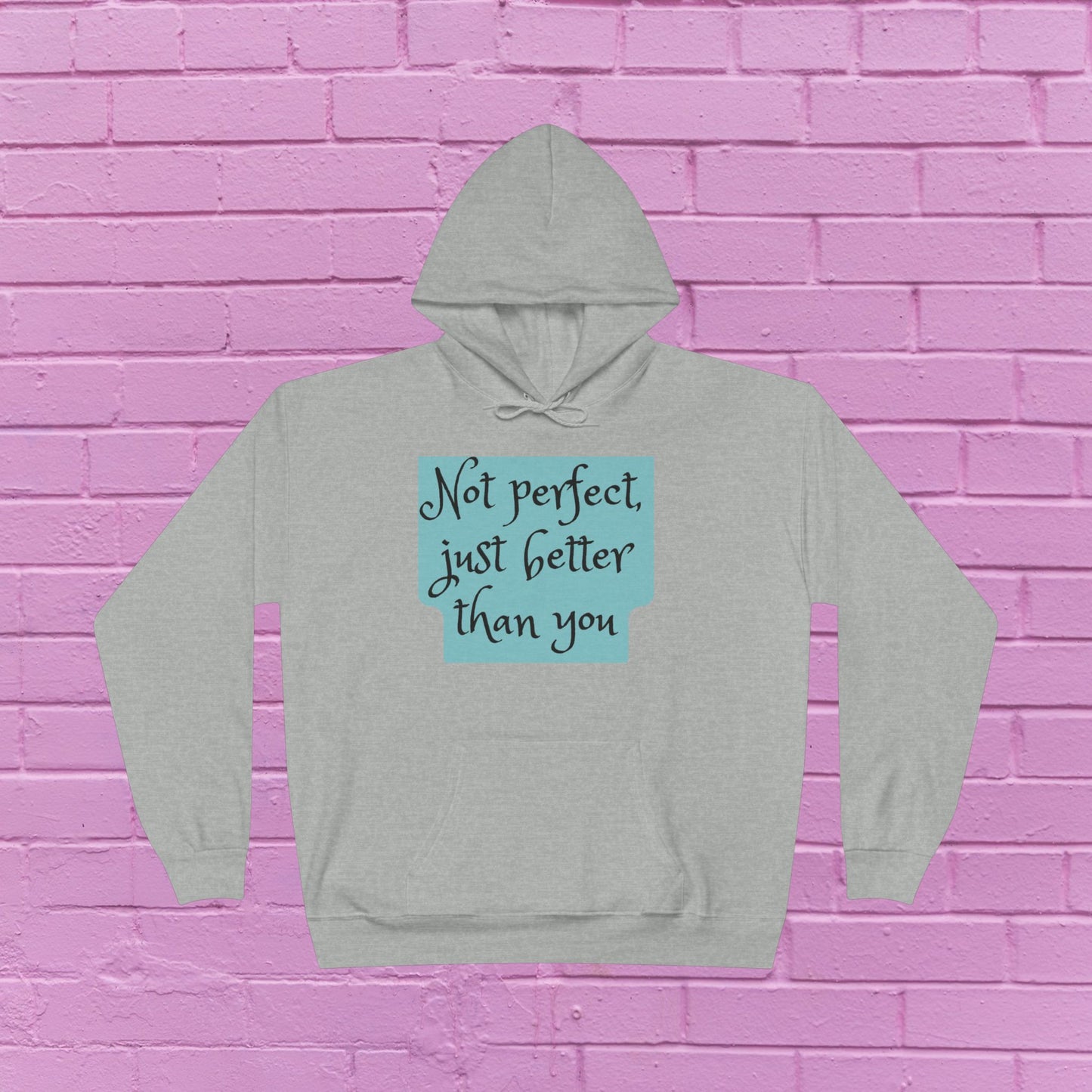 Not perfect just better than you - Sassy Hoodie - 8 Colors