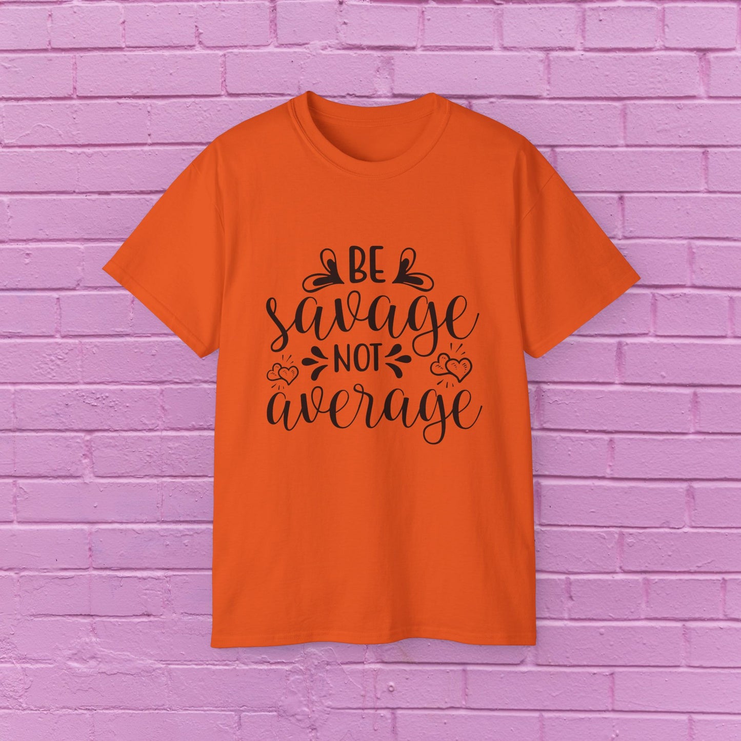 Be Savage Not Average - Sassy T-Shirt - 9 Colors