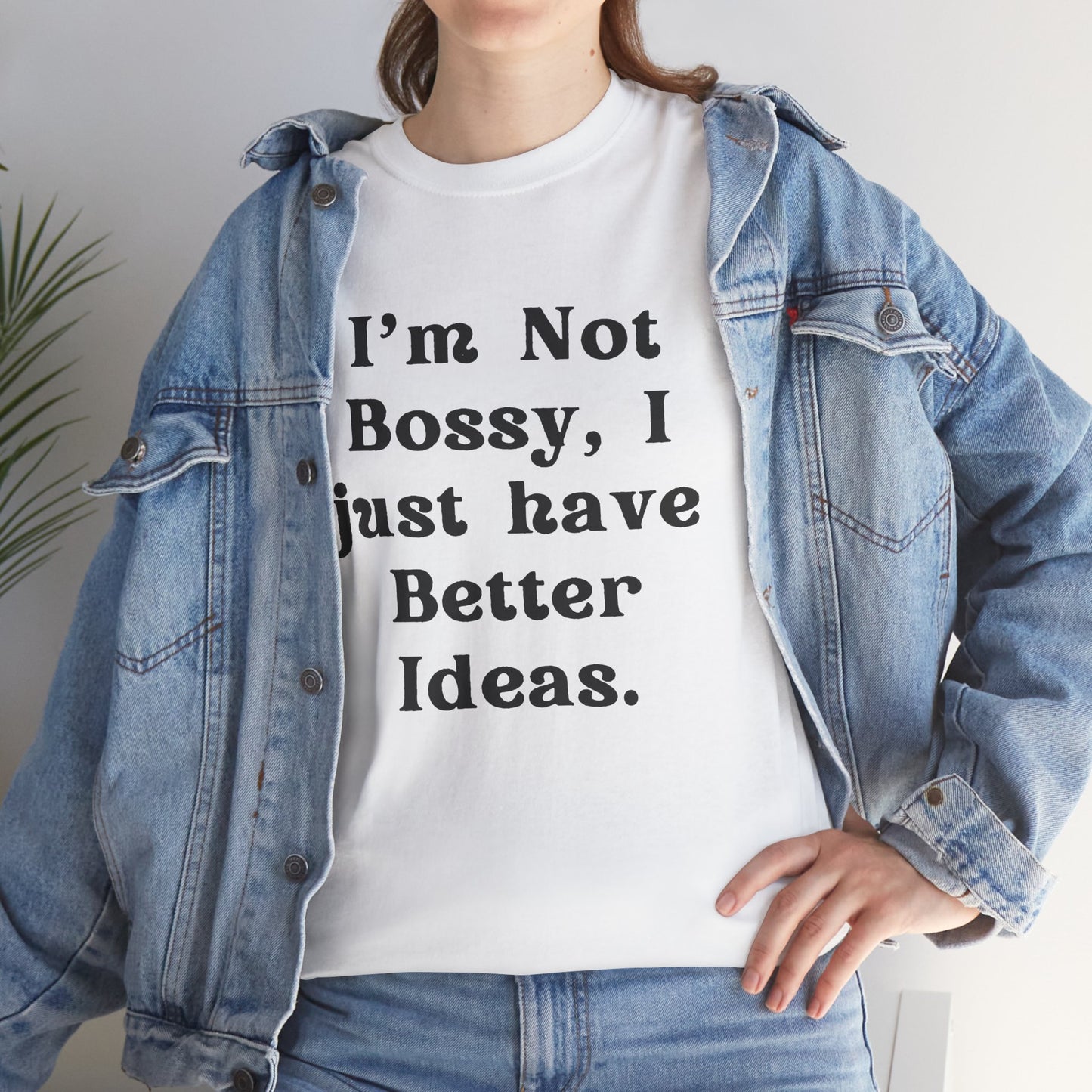 I’m not bossy, I just have better ideas - Sassy Cotton Tee