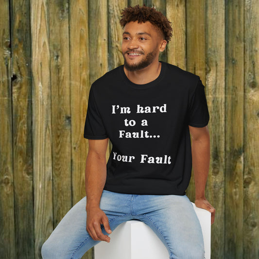 I'm hard to a fault, Your Fault - Sassy T-Shirt - 5 Colors