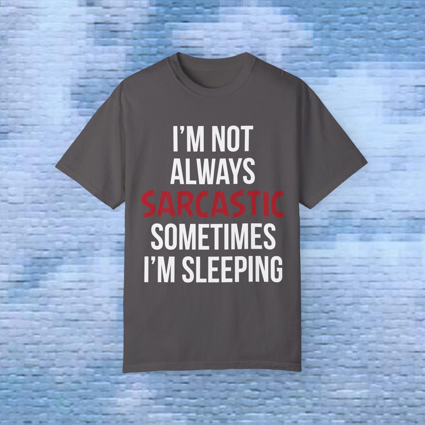 I'm not always sarcastic, sometimes I'm sleeping -  Statement T-Shirt - 4 Colors